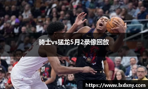 骑士vs猛龙5月2录像回放