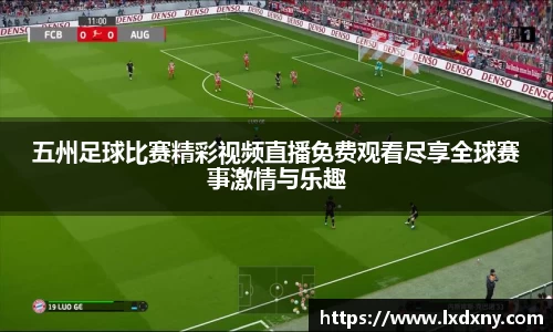 五州足球比赛精彩视频直播免费观看尽享全球赛事激情与乐趣