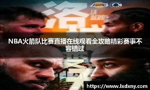 NBA火箭队比赛直播在线观看全攻略精彩赛事不容错过