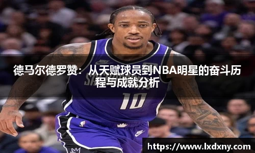 德马尔德罗赞：从天赋球员到NBA明星的奋斗历程与成就分析