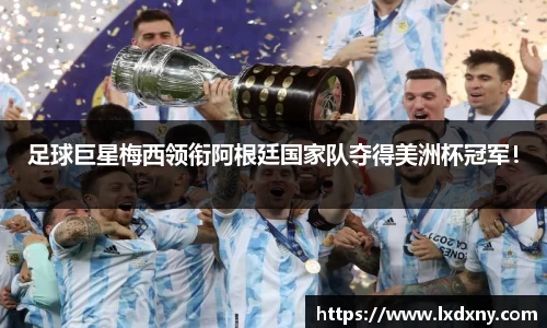 足球巨星梅西领衔阿根廷国家队夺得美洲杯冠军！